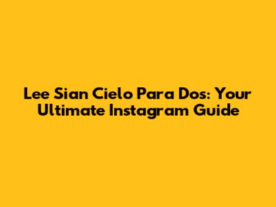 Lee Sian Cielo Para Dos: Your Ultimate Instagram Guide