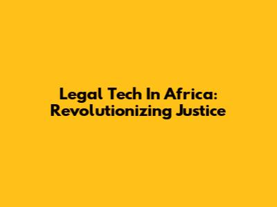 Legal Tech In Africa: Revolutionizing Justice