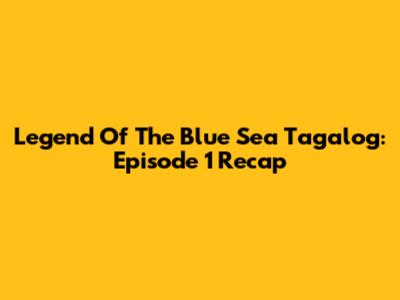 Legend Of The Blue Sea Tagalog: Episode 1 Recap