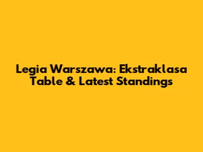 Legia Warszawa: Ekstraklasa Table & Latest Standings