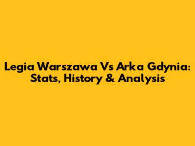 Legia Warszawa Vs Arka Gdynia: Stats, History & Analysis
