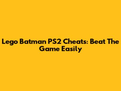 Lego Batman PS2 Cheats: Beat The Game Easily