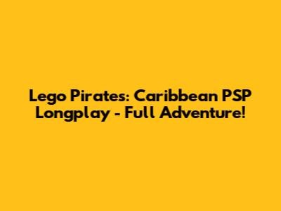 Lego Pirates: Caribbean PSP Longplay - Full Adventure!