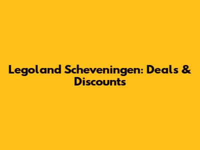 Legoland Scheveningen: Deals & Discounts