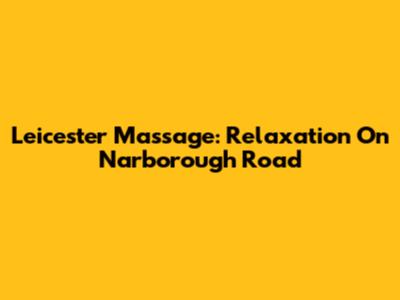 Leicester Massage: Relaxation On Narborough Road