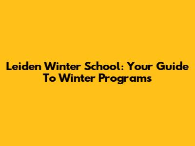 Leiden Winter School: Your Guide To Winter Programs