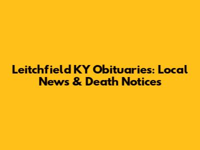 Leitchfield KY Obituaries: Local News & Death Notices