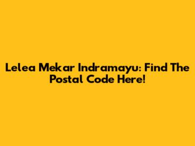 Lelea Mekar Indramayu: Find The Postal Code Here!