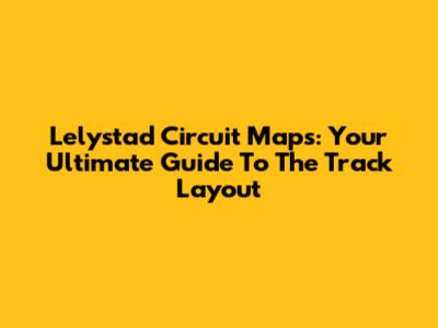 Lelystad Circuit Maps: Your Ultimate Guide To The Track Layout