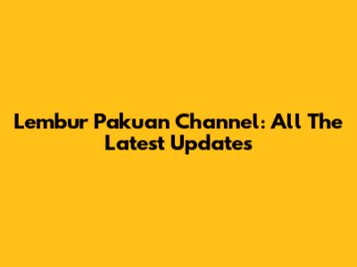 Lembur Pakuan Channel: All The Latest Updates