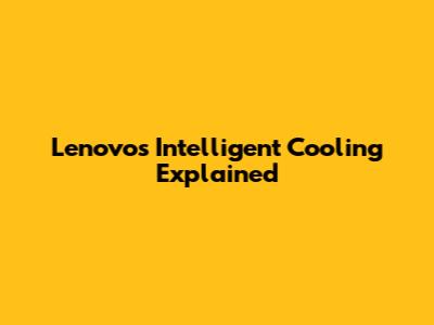 Lenovo's Intelligent Cooling Explained