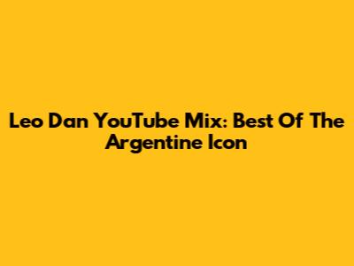 Leo Dan YouTube Mix: Best Of The Argentine Icon
