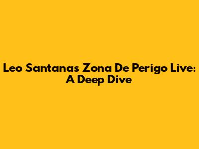 Leo Santana's 'Zona De Perigo' Live: A Deep Dive