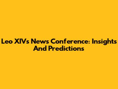 Leo XIV's News Conference: Insights And Predictions