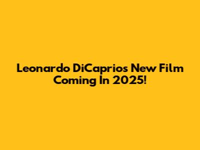 Leonardo DiCaprio's New Film Coming In 2025!