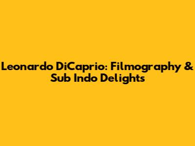 Leonardo DiCaprio: Filmography & Sub Indo Delights