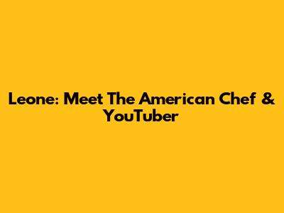 Leone: Meet The American Chef & YouTuber