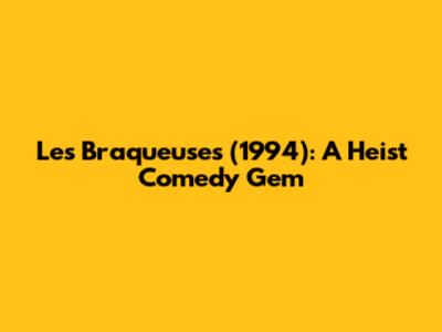 Les Braqueuses (1994): A Heist Comedy Gem