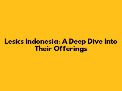 Lesics Indonesia: A Deep Dive Into Their Offerings