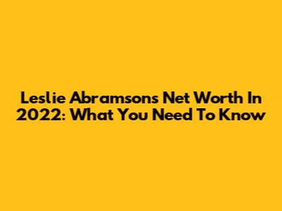 Leslie Abramson's Net Worth In 2022: What You Need To Know