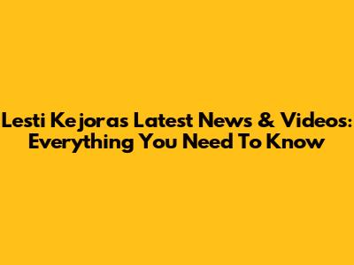 Lesti Kejora's Latest News & Videos: Everything You Need To Know