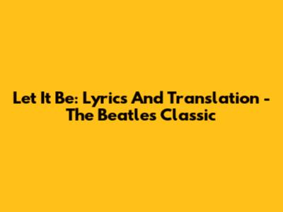 Let It Be: Lyrics And Translation - The Beatles' Classic