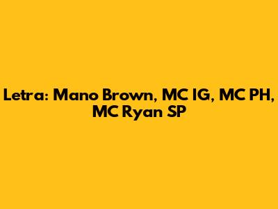 Letra: Mano Brown, MC IG, MC PH, MC Ryan SP