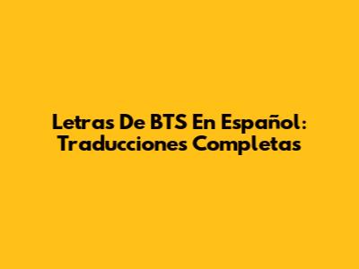 Letras De BTS En Español: Traducciones Completas