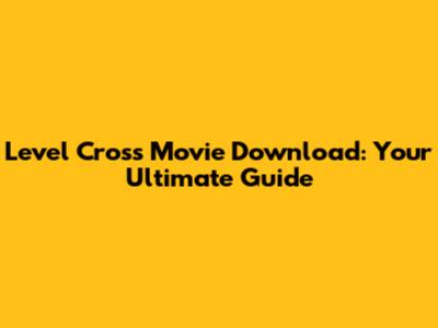 Level Cross Movie Download: Your Ultimate Guide