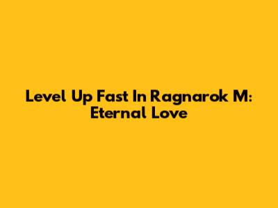 Level Up Fast In Ragnarok M: Eternal Love