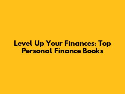 Level Up Your Finances: Top Personal Finance Books