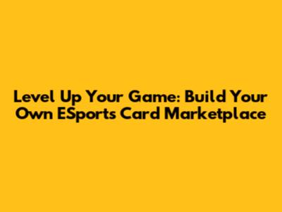 Level Up Your Game: Build Your Own ESports Card Marketplace