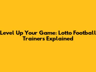 Level Up Your Game: Lotto Football Trainers Explained