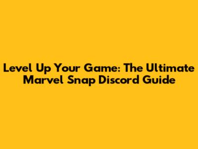 Level Up Your Game: The Ultimate Marvel Snap Discord Guide