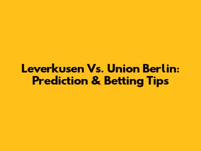 Leverkusen Vs. Union Berlin: Prediction & Betting Tips