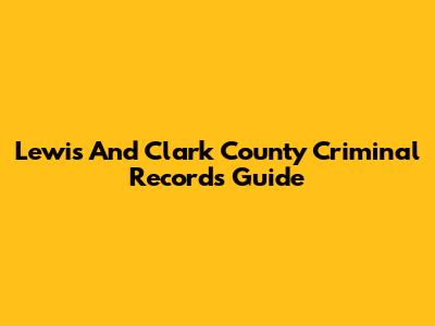 Lewis And Clark County Criminal Records Guide