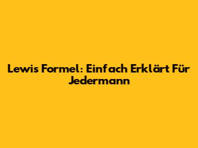 Lewis Formel: Einfach Erklärt Für Jedermann