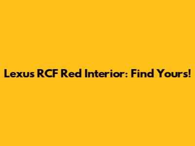 Lexus RCF Red Interior: Find Yours!