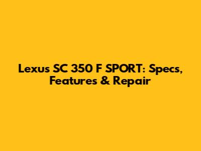 Lexus SC 350 F SPORT: Specs, Features & Repair