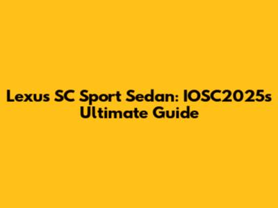 Lexus SC Sport Sedan: IOSC2025's Ultimate Guide