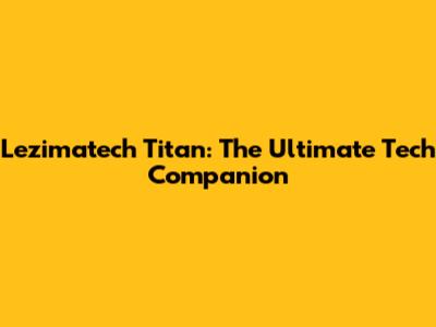 Lezimatech Titan: The Ultimate Tech Companion