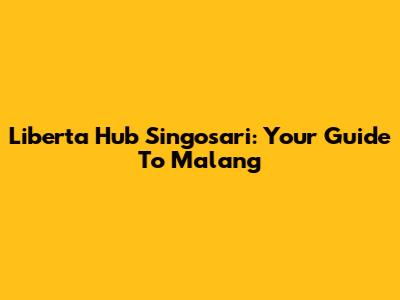 Liberta Hub Singosari: Your Guide To Malang