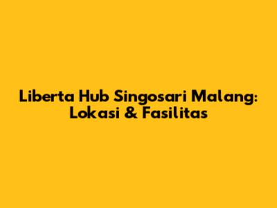 Liberta Hub Singosari Malang: Lokasi & Fasilitas