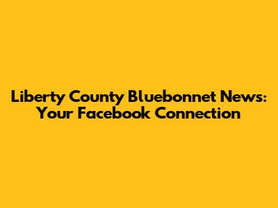 Liberty County Bluebonnet News: Your Facebook Connection