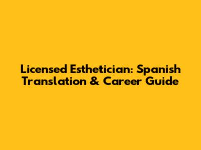 Licensed Esthetician: Spanish Translation & Career Guide