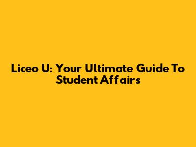 Liceo U: Your Ultimate Guide To Student Affairs