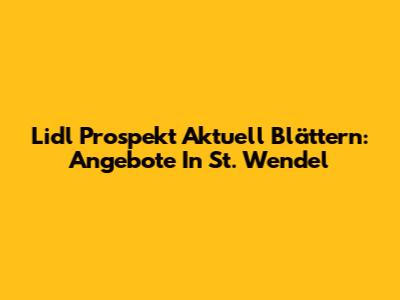 Lidl Prospekt Aktuell Blättern: Angebote In St. Wendel