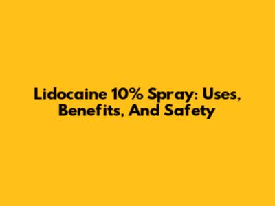 Lidocaine 10% Spray: Uses, Benefits, And Safety