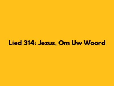 Lied 314: Jezus, Om Uw Woord