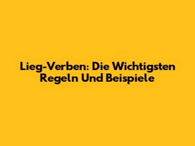 Lieg-Verben: Die Wichtigsten Regeln Und Beispiele